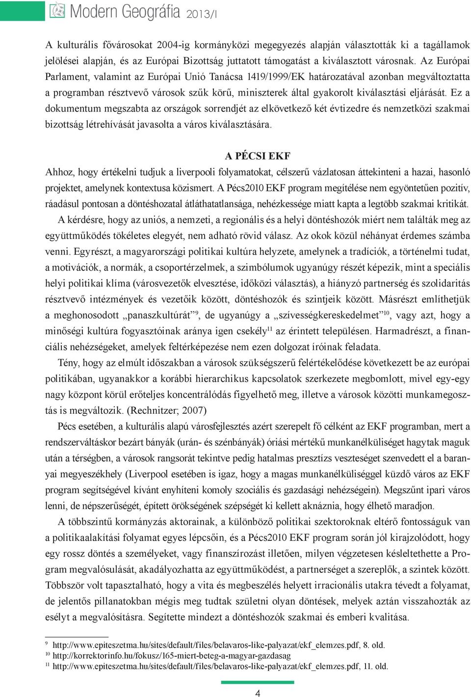 Ez a dokumentum megszabta az országok sorrendjét az elkövetkező két évtizedre és nemzetközi szakmai bizottság létrehívását javasolta a város kiválasztására.