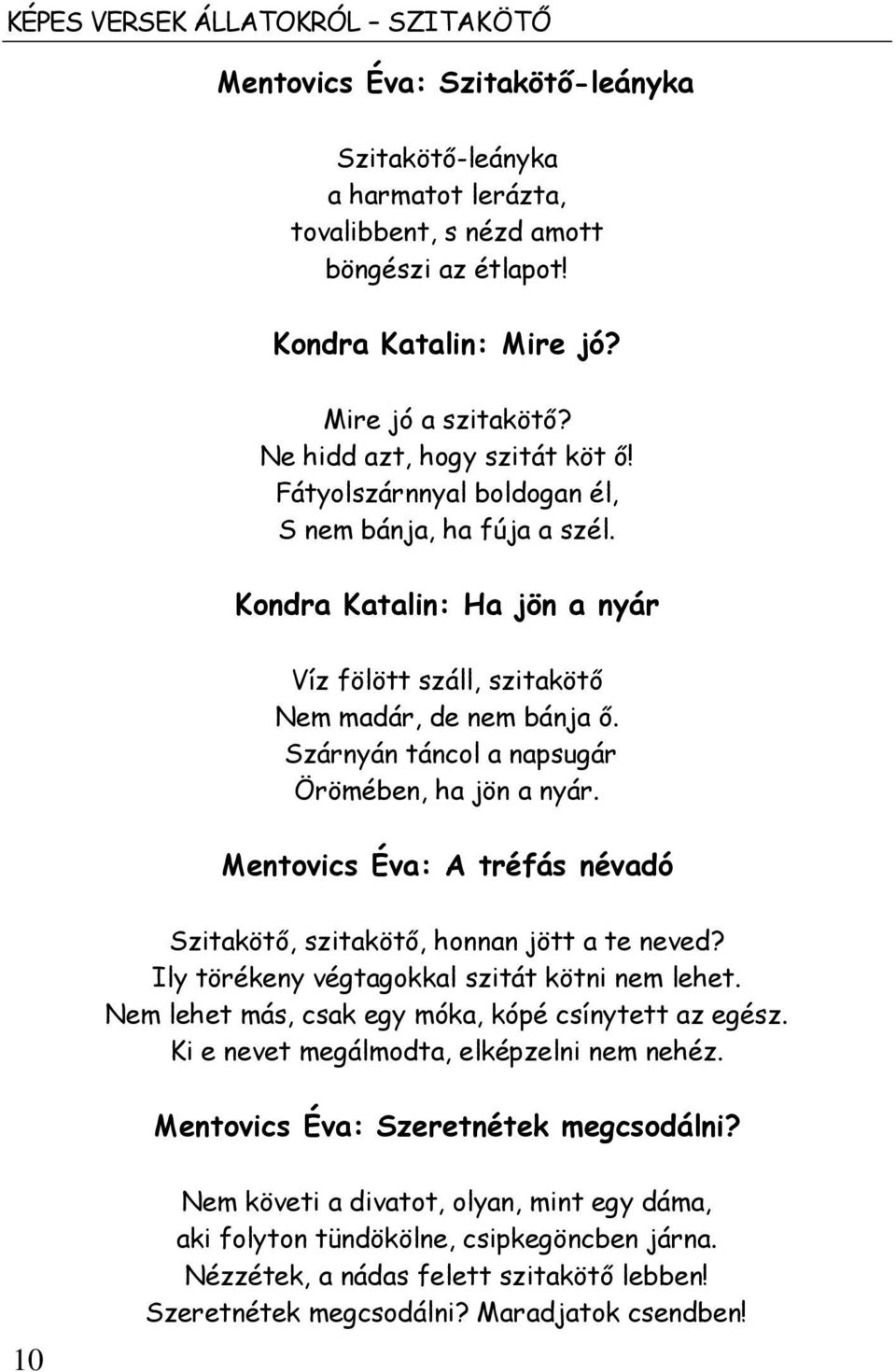 Szárnyán táncol a napsugár Örömében, ha jön a nyár. Mentovics Éva: A tréfás névadó Szitakötő, szitakötő, honnan jött a te neved? Ily törékeny végtagokkal szitát kötni nem lehet.