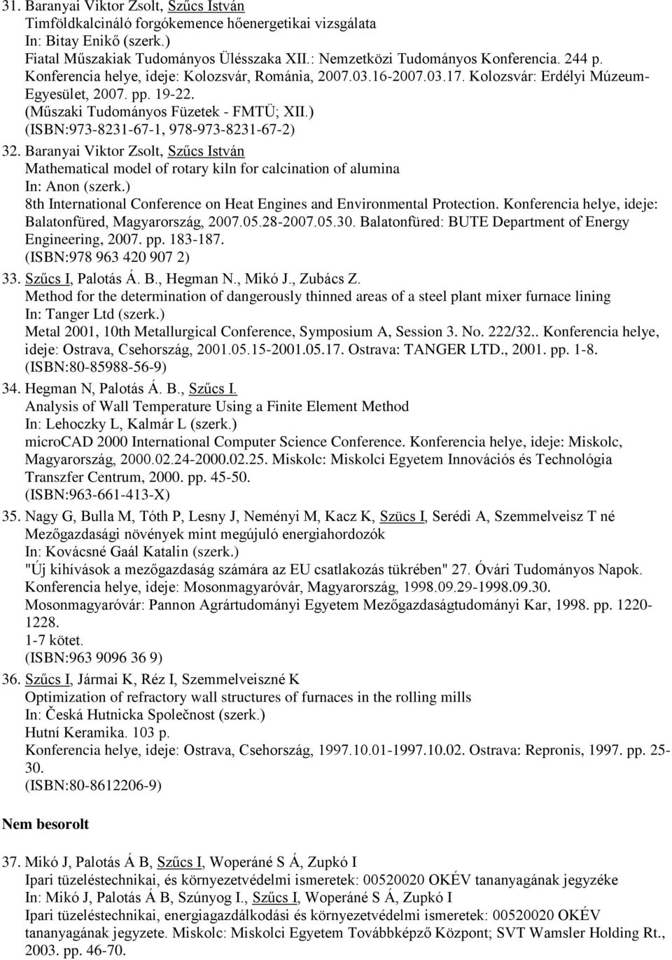 ) (ISBN:973-8231-67-1, 978-973-8231-67-2) 32. Baranyai Viktor Zsolt, Szűcs István Mathematical model of rotary kiln for calcination of alumina In: Anon (szerk.