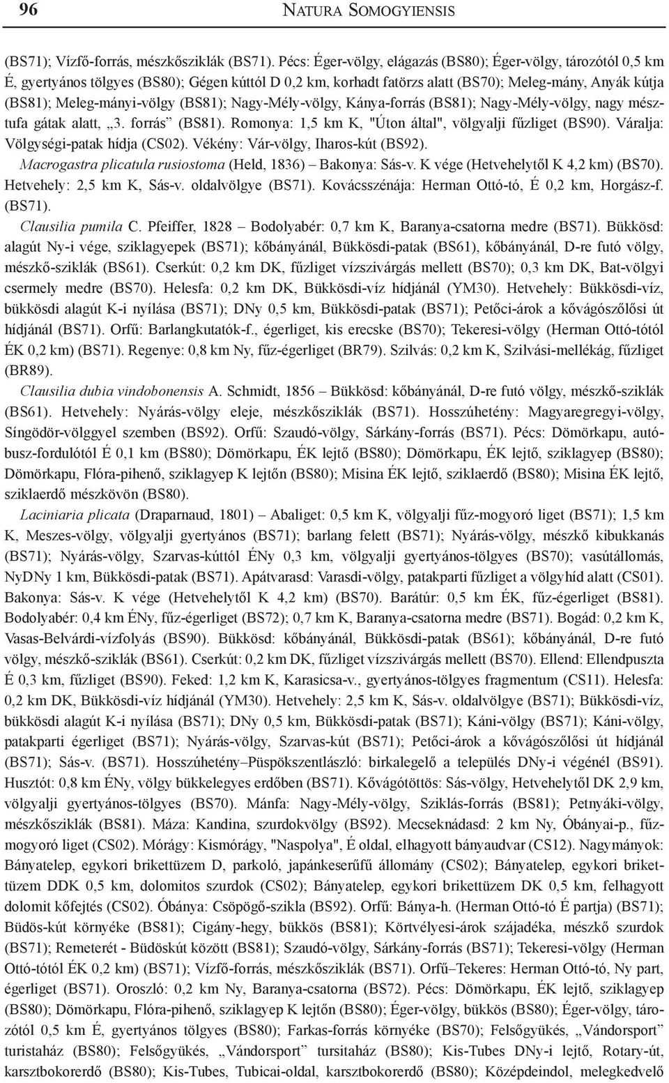 (BS81); Nagy-Mély-völgy, Kánya-forrás (BS81); Nagy-Mély-völgy, nagy mésztufa gátak alatt, 3. forrás (BS81). Romonya: 1,5 km K, "Úton által", völgyalji fűzliget (BS90).