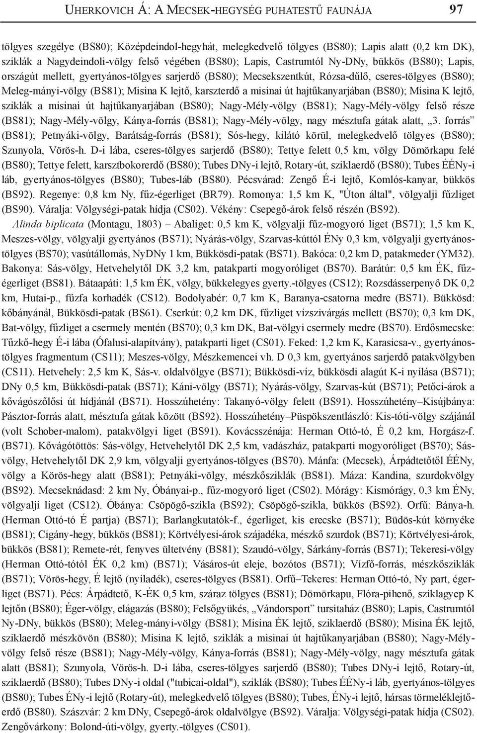 lejtő, karszterdő a misinai út hajtűkanyarjában (BS80); Misina K lejtő, sziklák a misinai út hajtűkanyarjában (BS80); Nagy-Mély-völgy (BS81); Nagy-Mély-völgy felső része (BS81); Nagy-Mély-völgy,