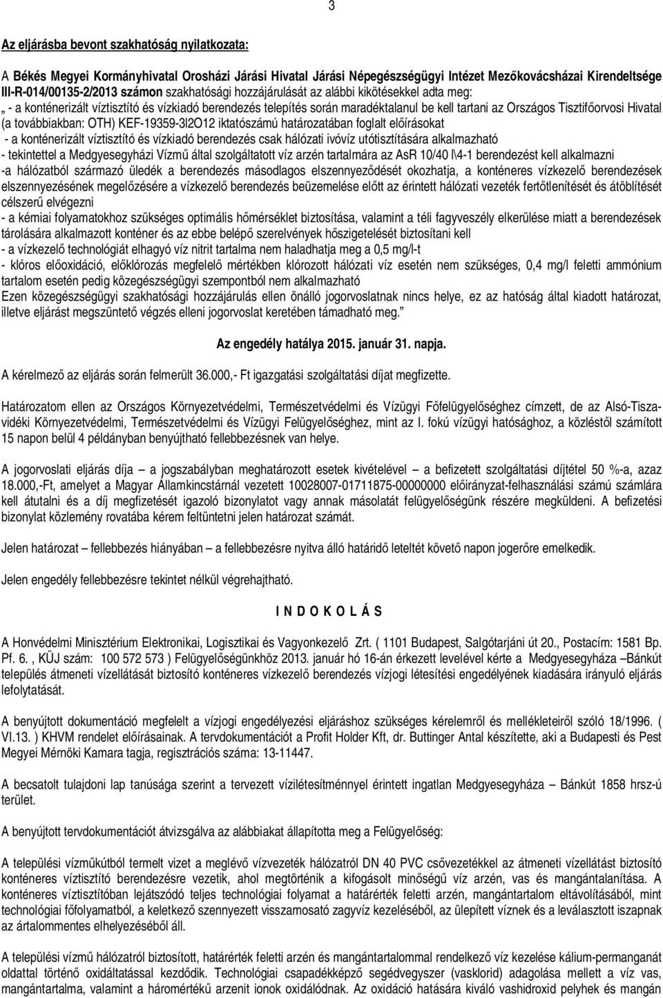 továbbiakban: OTH) KEF-19359-3l2O12 iktatószámú határozatában foglalt el írásokat - a konténerizált víztisztító és vízkiadó berendezés csak hálózati ivóvíz utótisztítására alkalmazható - tekintettel