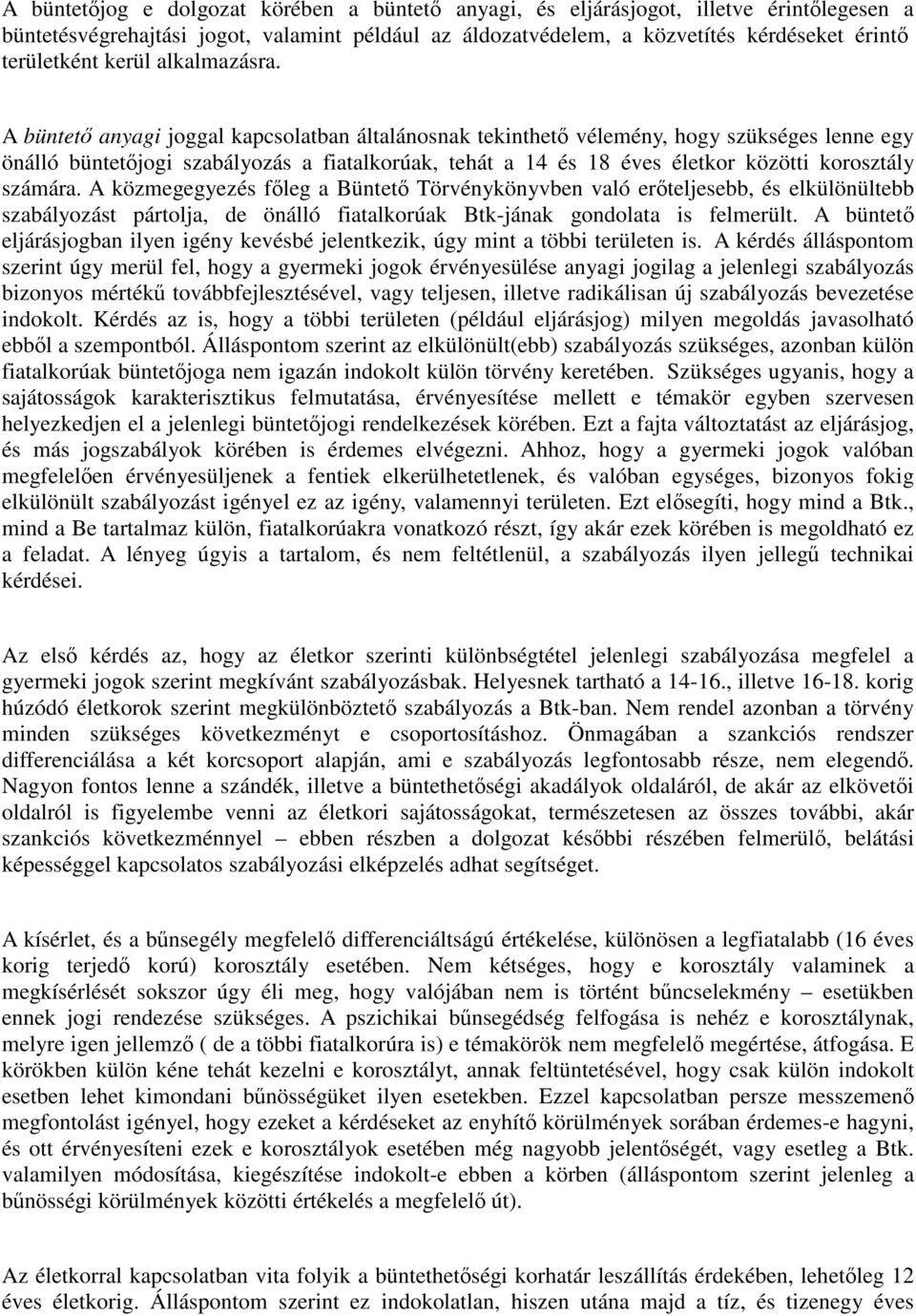 A büntető anyagi joggal kapcsolatban általánosnak tekinthető vélemény, hogy szükséges lenne egy önálló büntetőjogi szabályozás a fiatalkorúak, tehát a 14 és 18 éves életkor közötti korosztály számára.