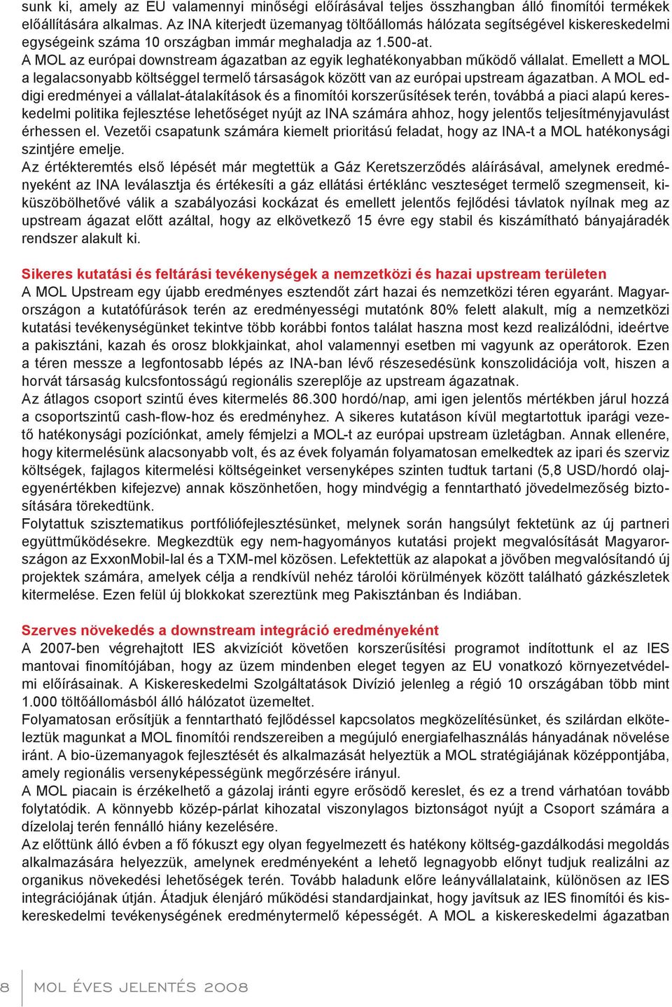 A MOL az európai downstream ágazatban az egyik leghatékonyabban működő vállalat. Emellett a MOL a legalacsonyabb költséggel termelő társaságok között van az európai upstream ágazatban.