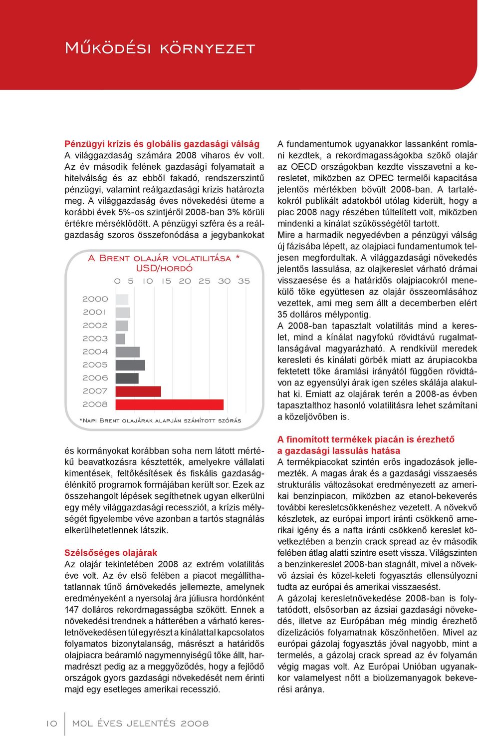 A világgazdaság éves növekedési üteme a korábbi évek 5%-os szintjéről 2008-ban 3% körüli értékre mérséklődött.