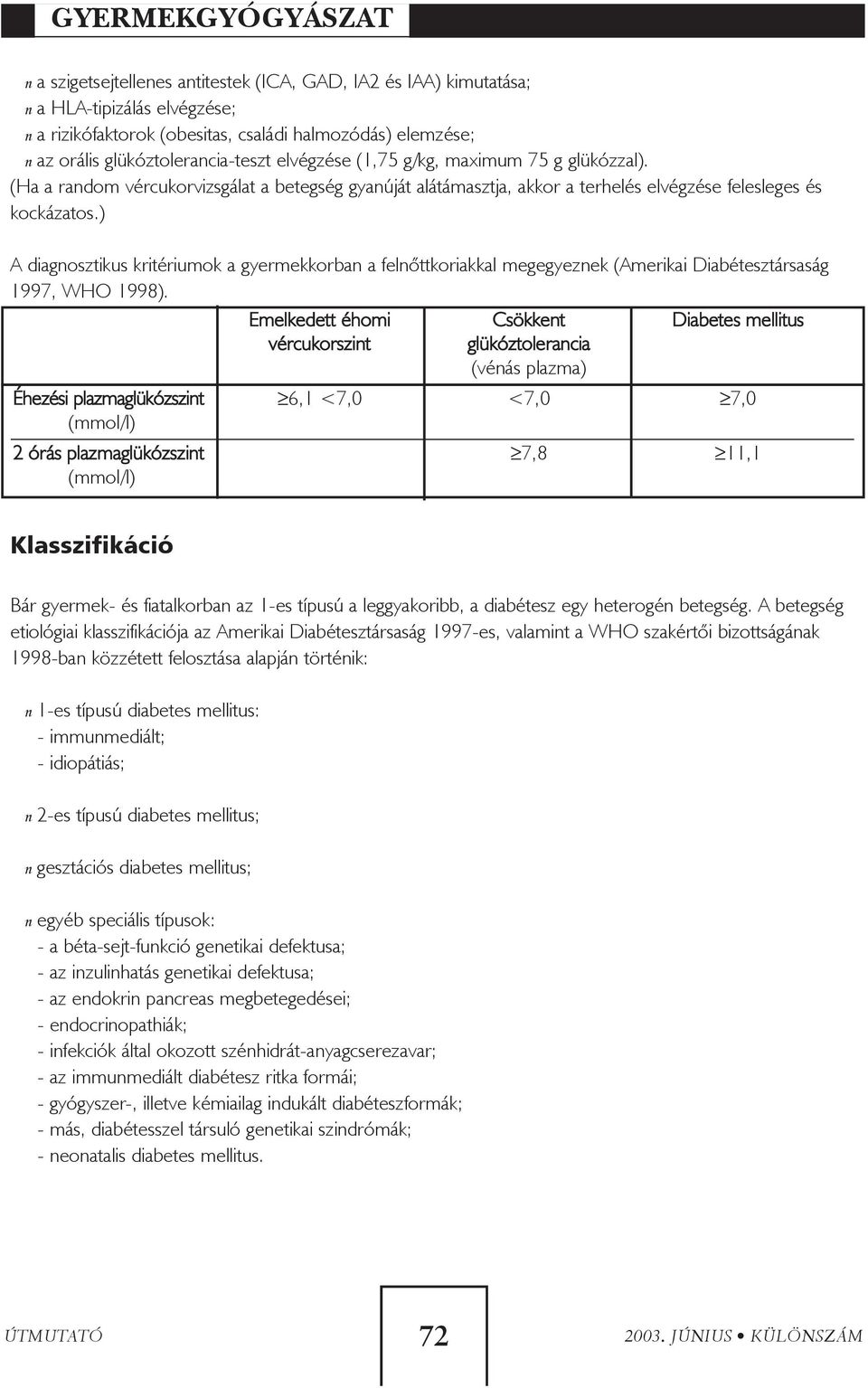 ) A diagnosztikus kritériumok a gyermekkorban a felnõttkoriakkal megegyeznek (Amerikai Diabétesztársaság 1997, WHO 1998).