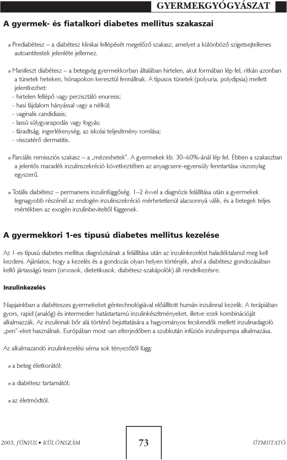 A típusos tünetek (polyuria, polydipsia) mellett jelentkezhet: - hirtelen fellépõ vagy perzisztáló enuresis; - hasi fájdalom hányással vagy a nélkül; - vaginalis candidiasis; - lassú súlygyarapodás