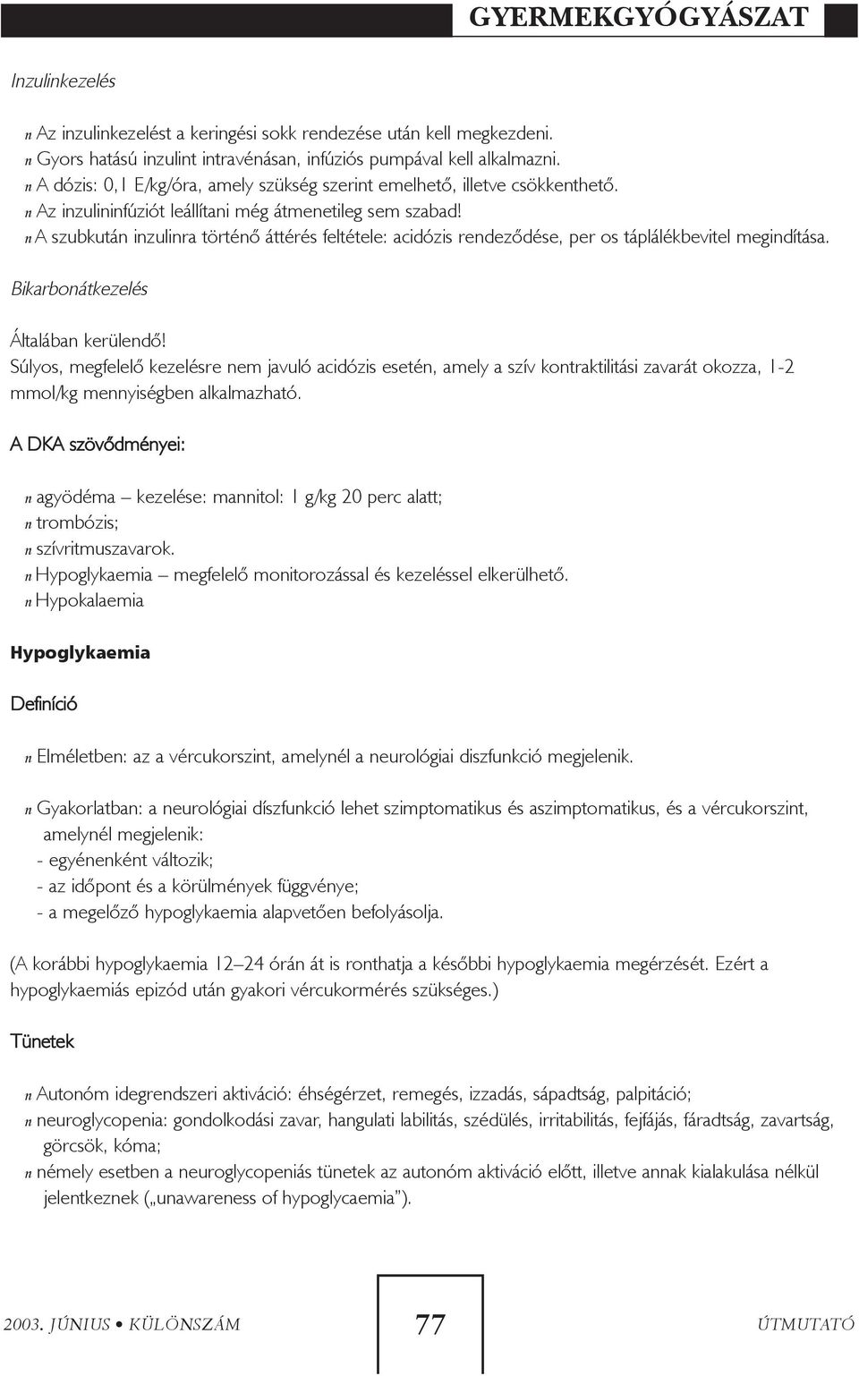 n A szubkután inzulinra történõ áttérés feltétele: acidózis rendezõdése, per os táplálékbevitel megindítása. Bikarbonátkezelés Általában kerülendõ!