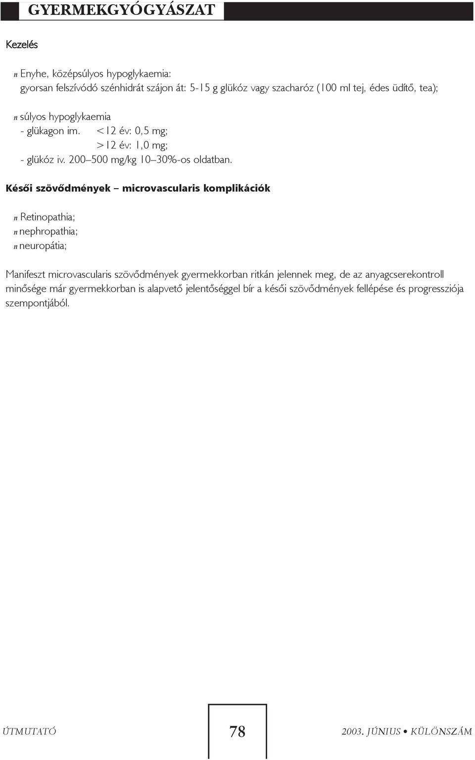 Késõi szövõdmények microvascularis komplikációk n Retinopathia; n nephropathia; n neuropátia; Manifeszt microvascularis szövõdmények gyermekkorban