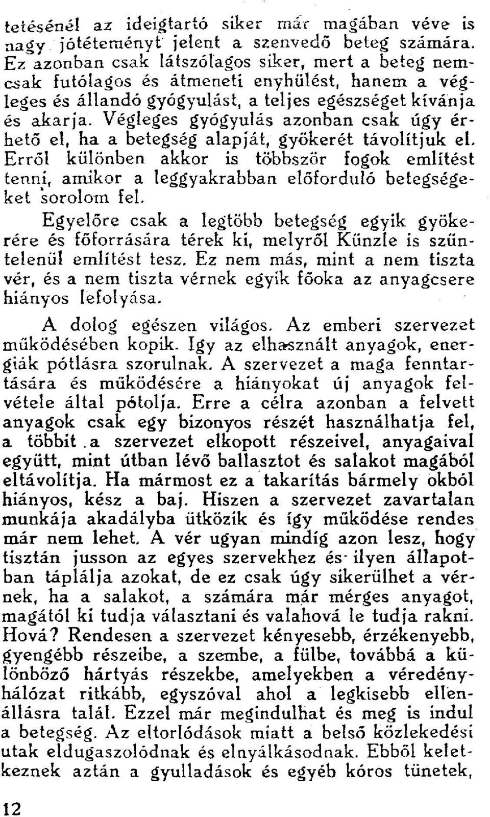 Végleges gyógyulás azonban csak úgy érhető el, ha a betegség alapját, gyökerét távolítjuk el.