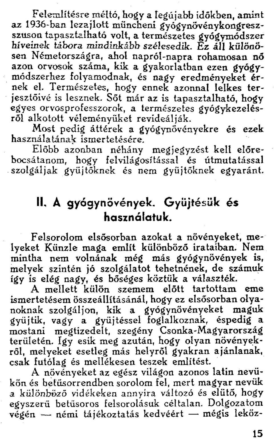 Természetes, hogy ennek azonnal lelkes terjesztőivé is lesznek. Sőt már az is tapasztalható, hogy egyes orvosprofesszorok, a természetes gyógykezelésről alkotott véleményüket revideálják.