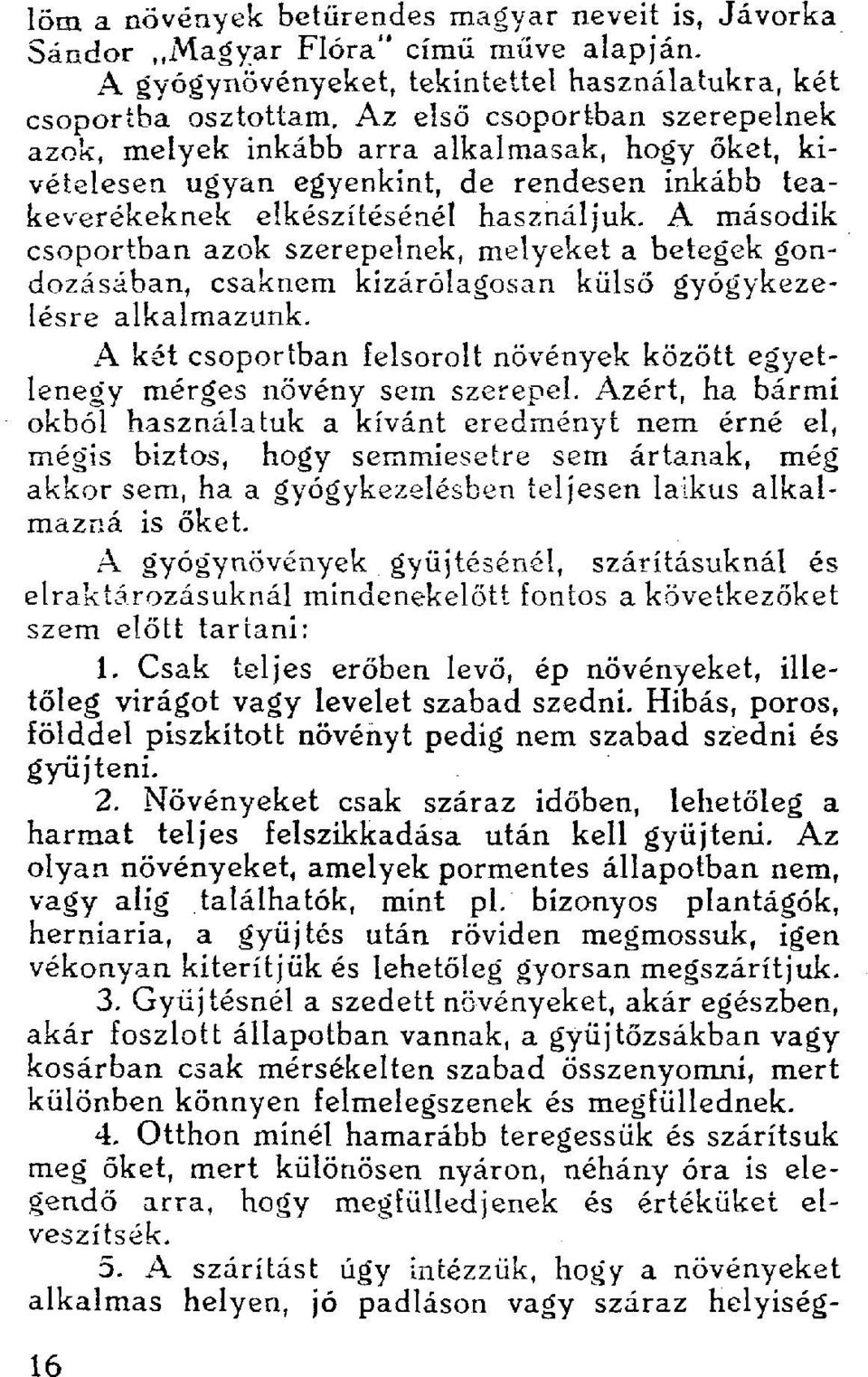 A második csoportban azok szerepelnek, melyeket a betegek gondozásában, csaknem kizárólagosan külső gyógykezelésre alkalmazunk.