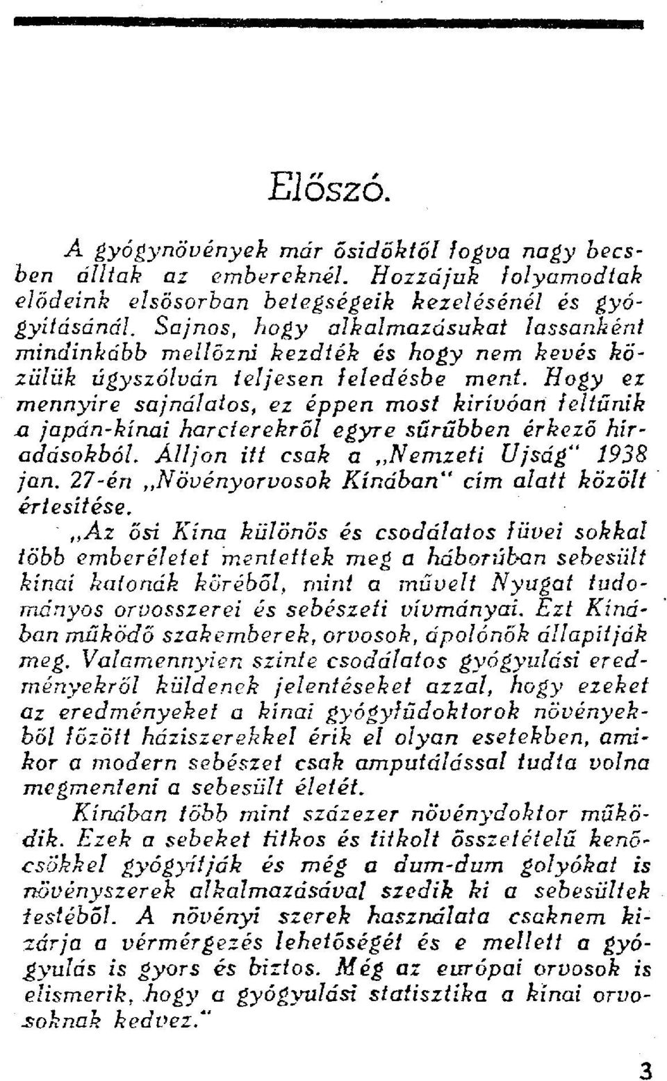 Hogy ez mennyire sajnálatos, ez éppen most kirívóan feltűnik -a japán-kínai harcterekről egyre sűrűbben érkező híradásokból. Álljon itt csak a Nemzeti Újság" 1938 jan.