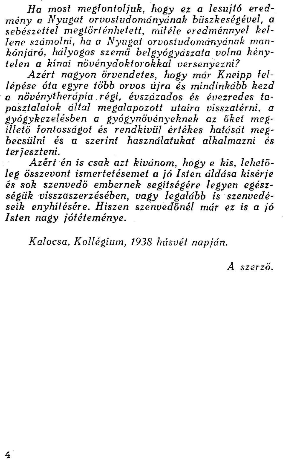 Azért nagyon örvendetes, hogy már Kneipp fellépése óta egyre több orvos újra és mindinkább kezd a növénytherápia régi, évszázados és évezredes tapasztalatok által megalapozott utaira visszatérni, a