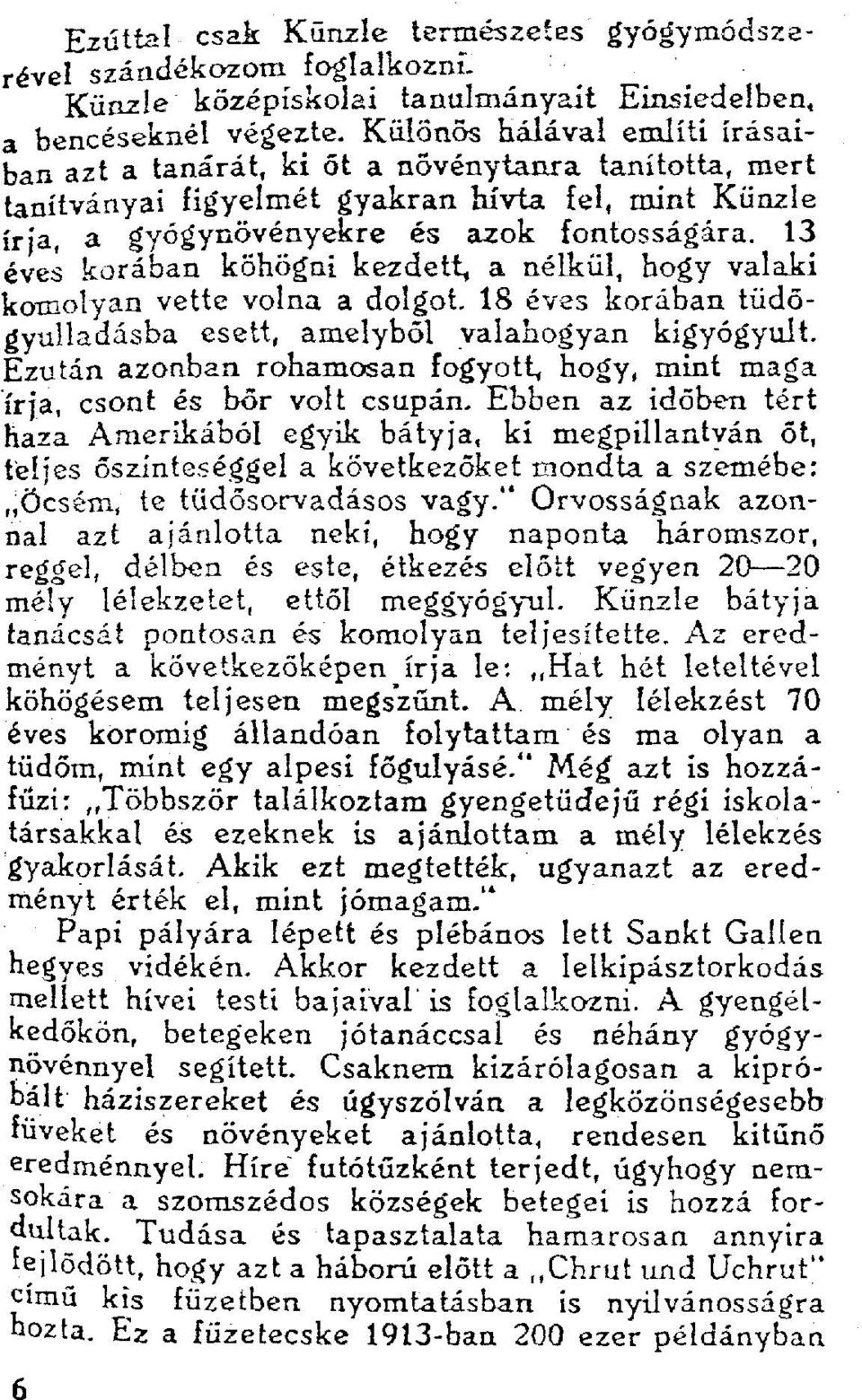 13 éves korában köhögni kezdett^ a nélkül, hogy valaki komolyan vette volna a dolgot. 18 éves korában tüdőgyulladásba esett, amelyből valahogyan kigyógyult.