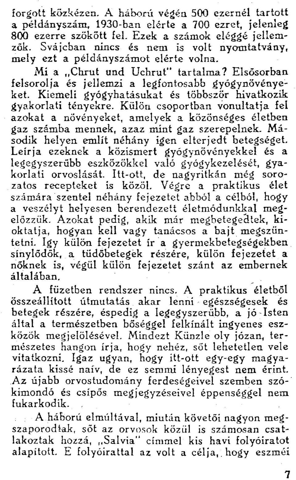 Kiemeli gyógyhatásúkat és többször hivatkozik gyakorlati tényekre. Külön csoportban vonultatja fel azokat a növényeket, amelyek a közönséges életben gaz számba mennek, azaz mint gaz szerepelnek.