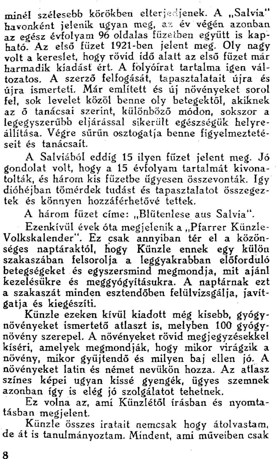 Már említett és új növényeket sorol fel, sok levelet közöl benne oly betegektől, akiknek az ő tanácsai szerint, különböző módon, sokszor a legegyszerűbb eljárással sikerült egészségük helyreállítása.