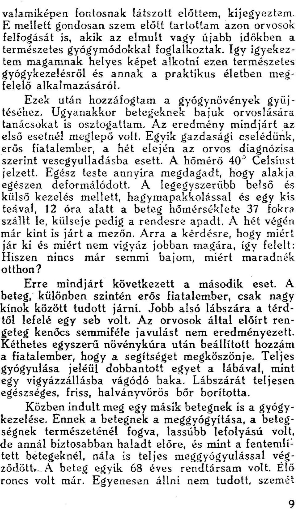 Ugyanakkor betegeknek bajuk orvoslására tanácsokat is osztogattam. Az eredmény mindjárt az első esetnél meglepő volt.