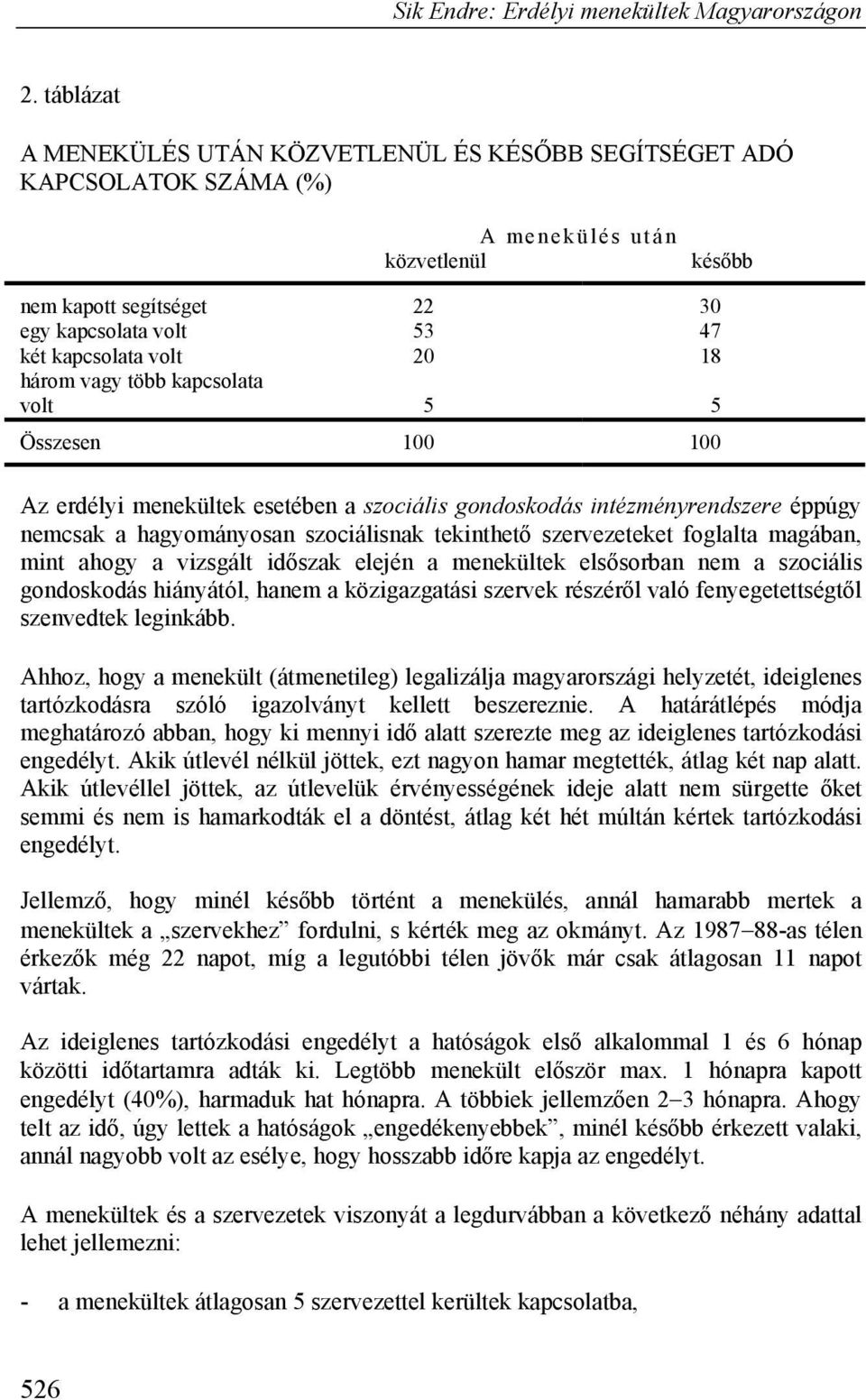 szervezeteket foglalta magában, mint ahogy a vizsgált időszak elején a menekültek elsősorban nem a szociális gondoskodás hiányától, hanem a közigazgatási szervek részéről való fenyegetettségtől