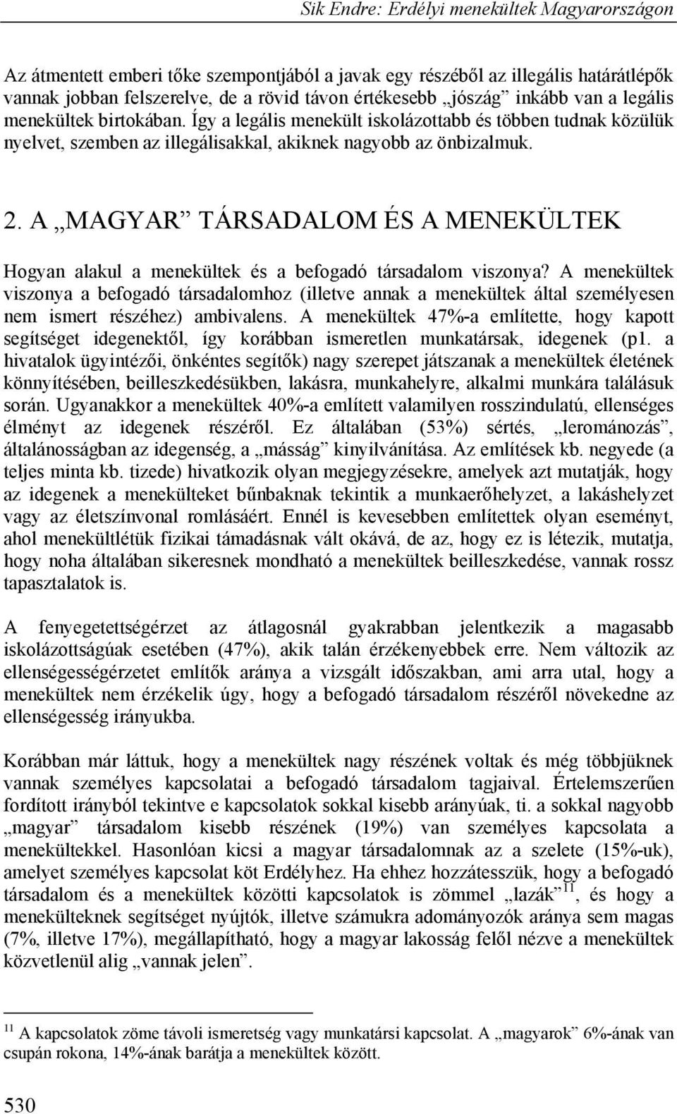 A MAGYAR TÁRSADALOM ÉS A MENEKÜLTEK Hogyan alakul a menekültek és a befogadó társadalom viszonya?