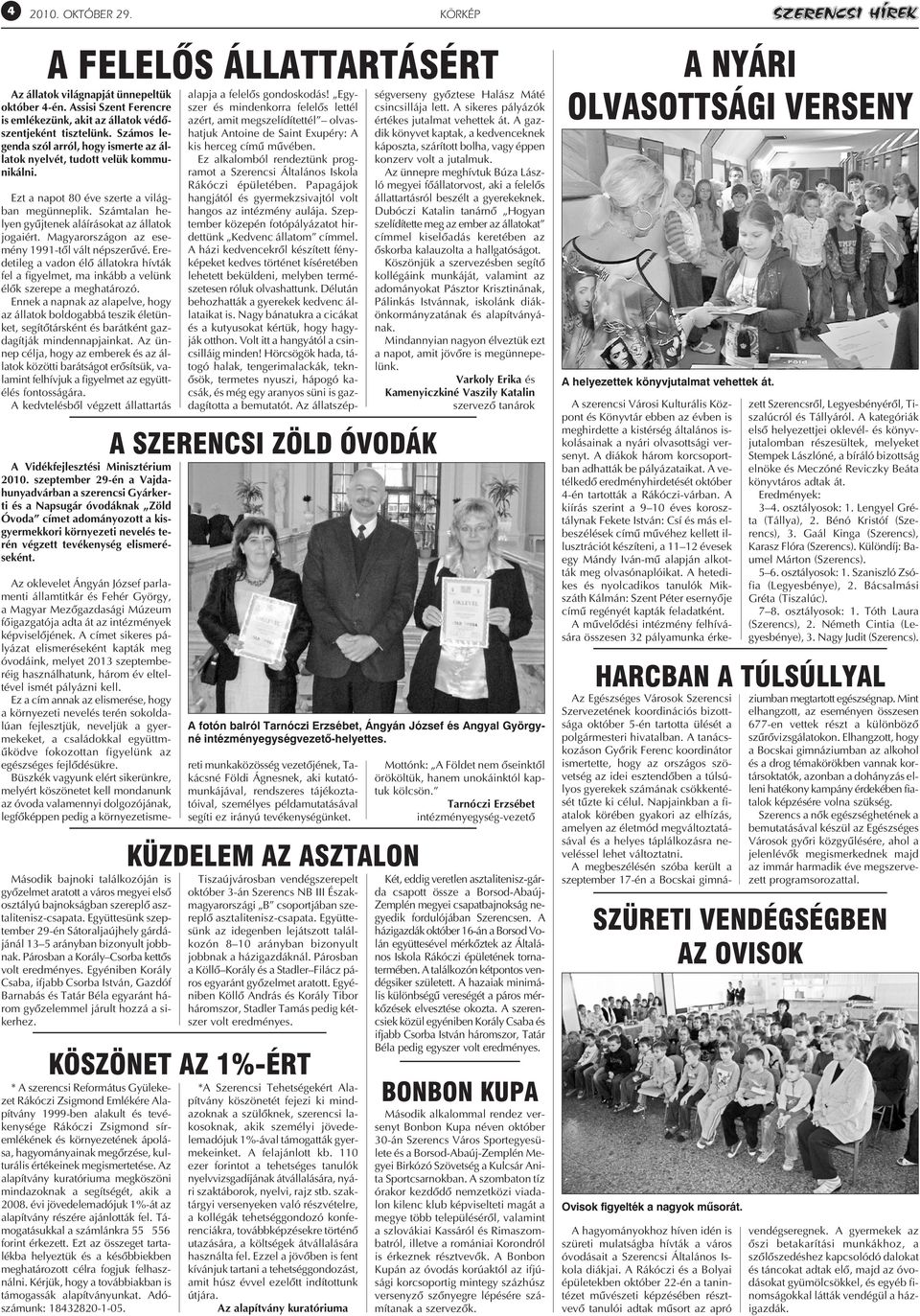 Magyarországon az esemény 1991-tõl vált népszerûvé. Eredetileg a vadon élõ állatokra hívták fel a figyelmet, ma inkább a velünk élõk szerepe a meghatározó.