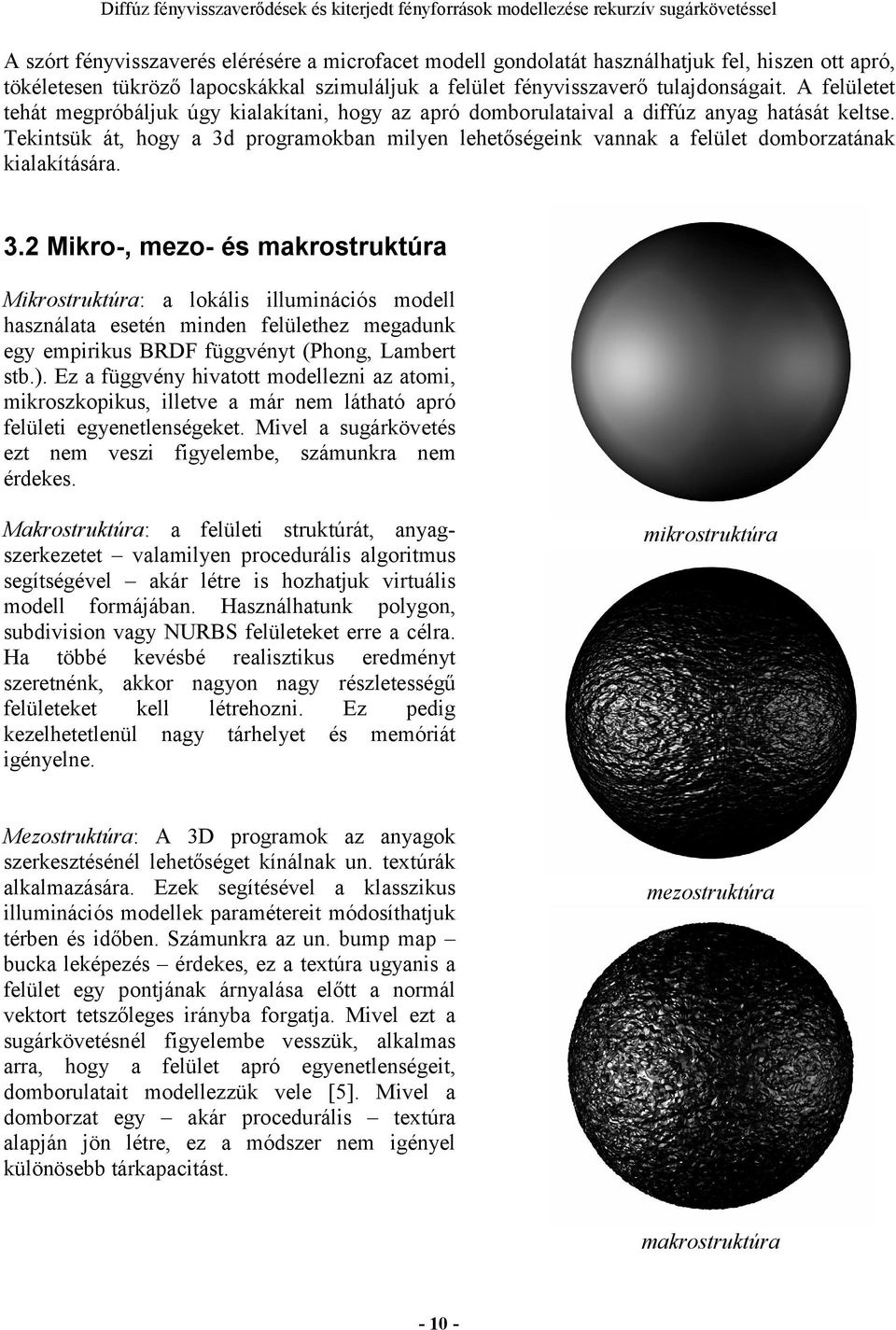 Tekintsük át, hogy a 3d programokban milyen lehetőségeink vannak a felület domborzatának kialakítására. 3.2 Mikro-, mezo- és makrostruktúra Mikrostruktúra: a lokális illuminációs modell használata esetén minden felülethez megadunk egy empirikus BRDF függvényt (Phong, Lambert stb.