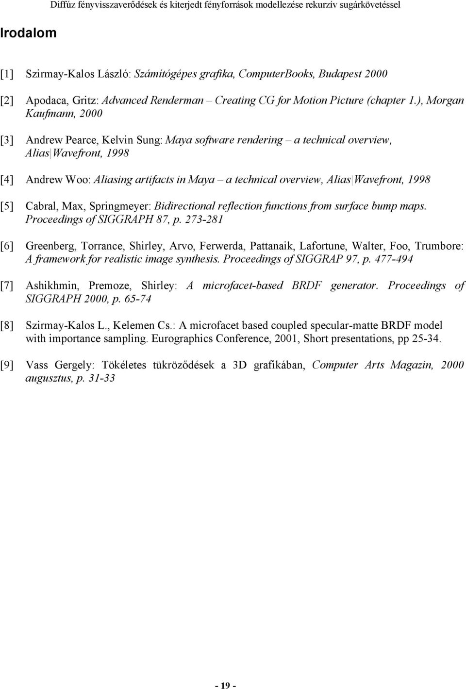 ), Morgan Kaufmann, 2000 [3] Andrew Pearce, Kelvin Sung: Maya software rendering a technical overview, Alias Wavefront, 1998 [4] Andrew Woo: Aliasing artifacts in Maya a technical overview, Alias