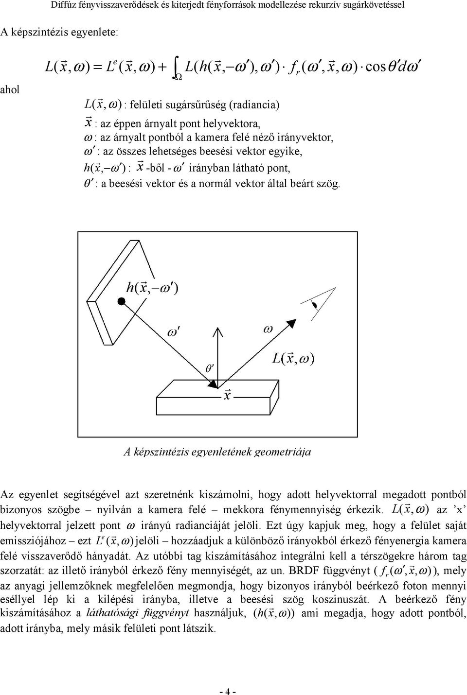 r A képszintézis egyenletének geometriája Az egyenlet segítségével azt szeretnénk kiszámolni, hogy adott helyvektorral megadott pontból bizonyos szögbe nyilván a kamera felé mekkora fénymennyiség