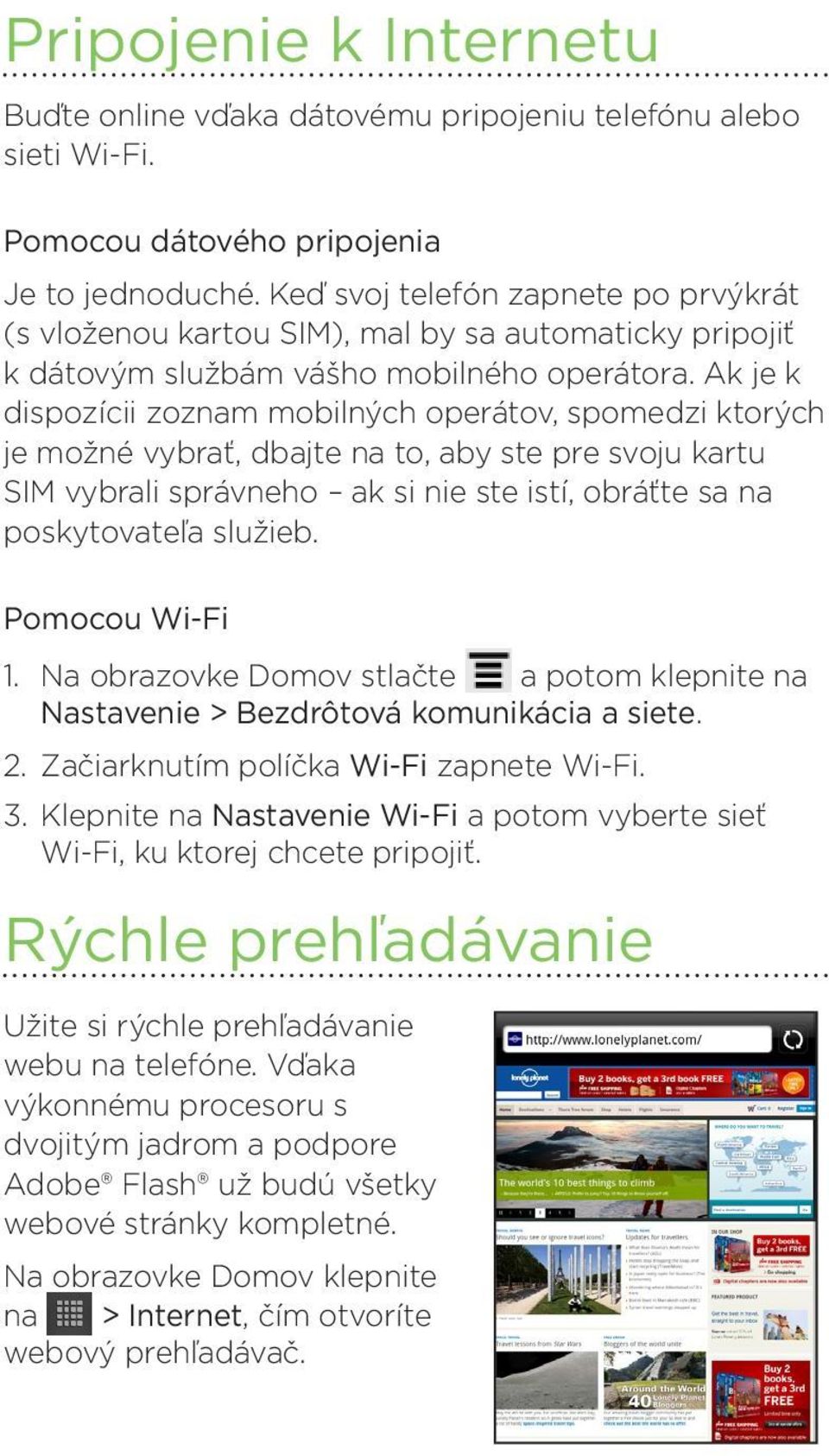 Ak je k dispozícii zoznam mobilných operátov, spomedzi ktorých je možné vybrať, dbajte na to, aby ste pre svoju kartu SIM vybrali správneho ak si nie ste istí, obráťte sa na poskytovateľa služieb.