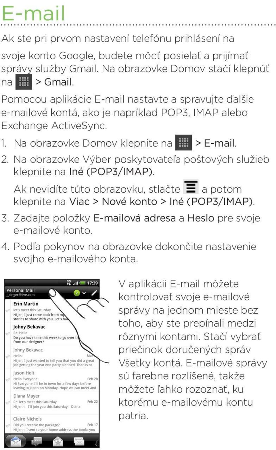 Na obrazovke Výber poskytovateľa poštových služieb klepnite na Iné (POP3/IMAP). Ak nevidíte túto obrazovku, stlačte a potom klepnite na Viac > Nové konto > Iné (POP3/IMAP). 3.