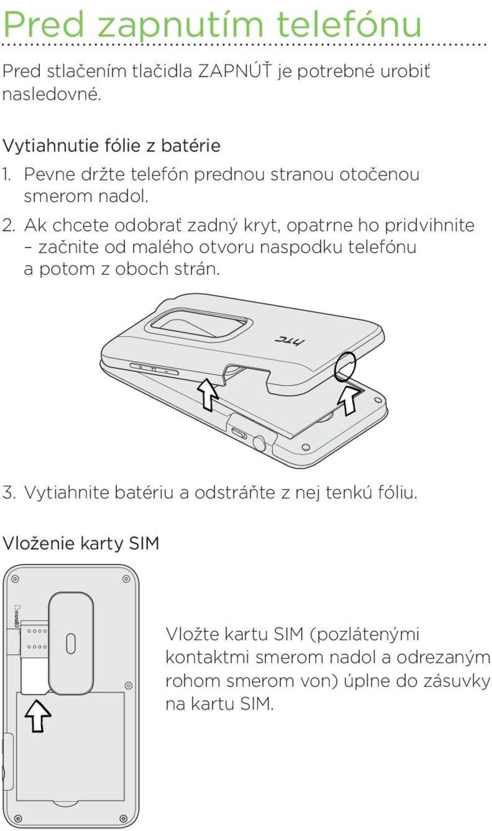 Ak chcete odobrať zadný kryt, opatrne ho pridvihnite začnite od malého otvoru naspodku telefónu a potom z oboch strán. 3.