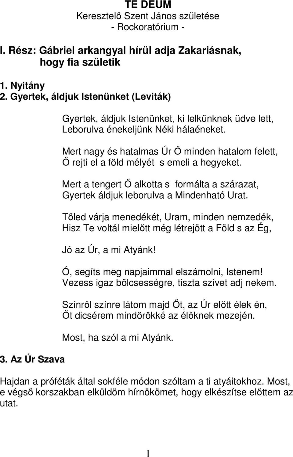 Mert a tengert Ő alkotta s formálta a szárazat, Gyertek áldjuk leborulva a Mindenható Urat.