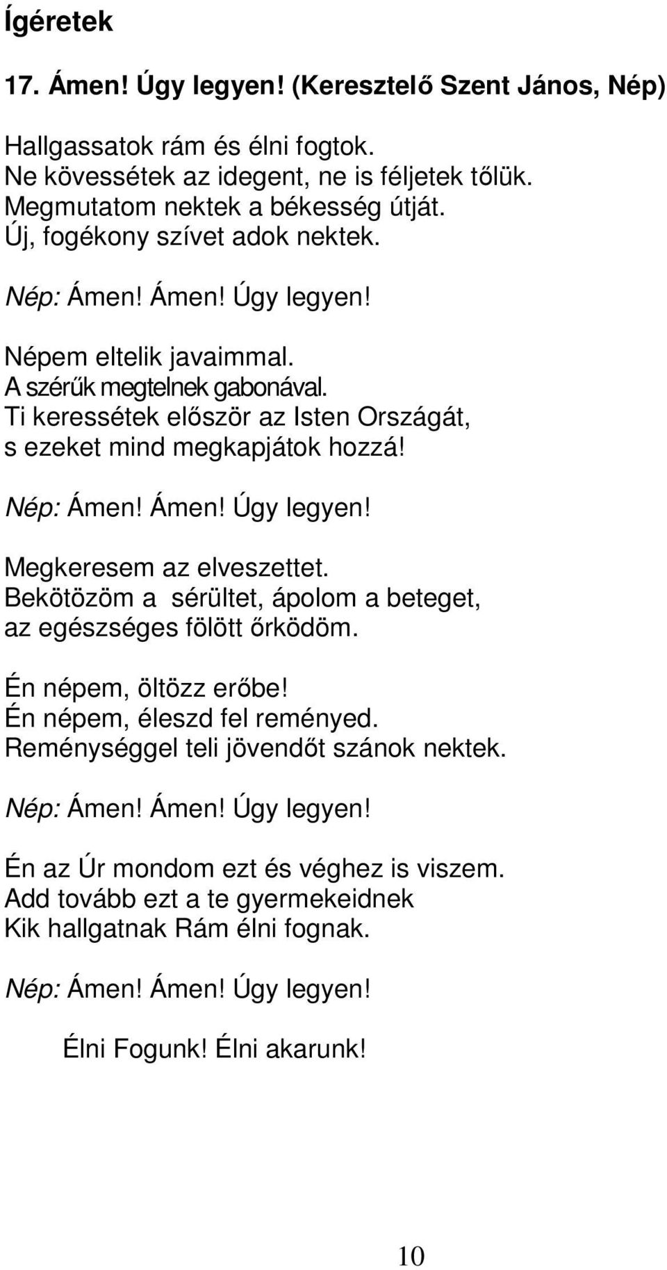 Nép: Ámen! Ámen! Úgy legyen! Megkeresem az elveszettet. Bekötözöm a sérültet, ápolom a beteget, az egészséges fölött őrködöm. Én népem, öltözz erőbe! Én népem, éleszd fel reményed.