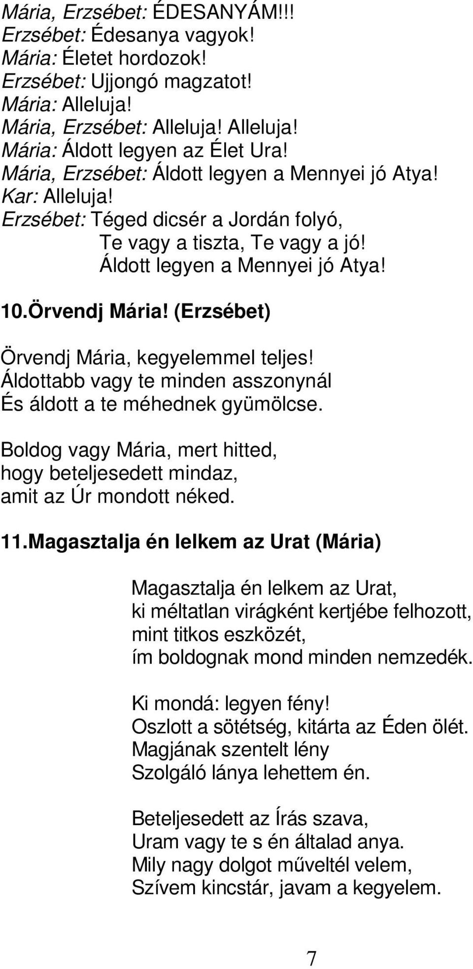 (Erzsébet) Örvendj Mária, kegyelemmel teljes! Áldottabb vagy te minden asszonynál És áldott a te méhednek gyümölcse.