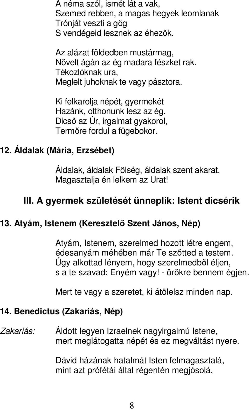 Áldalak (Mária, Erzsébet) Áldalak, áldalak Fölség, áldalak szent akarat, Magasztalja én lelkem az Urat! III. A gyermek születését ünneplik: Istent dicsérik 13.