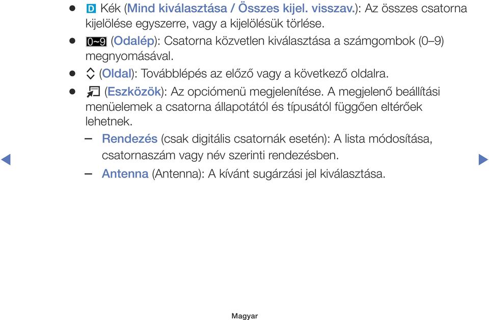 T (Eszközök): Az opciómenü megjelenítése. A megjelenő beállítási menüelemek a csatorna állapotától és típusától függően eltérőek lehetnek.