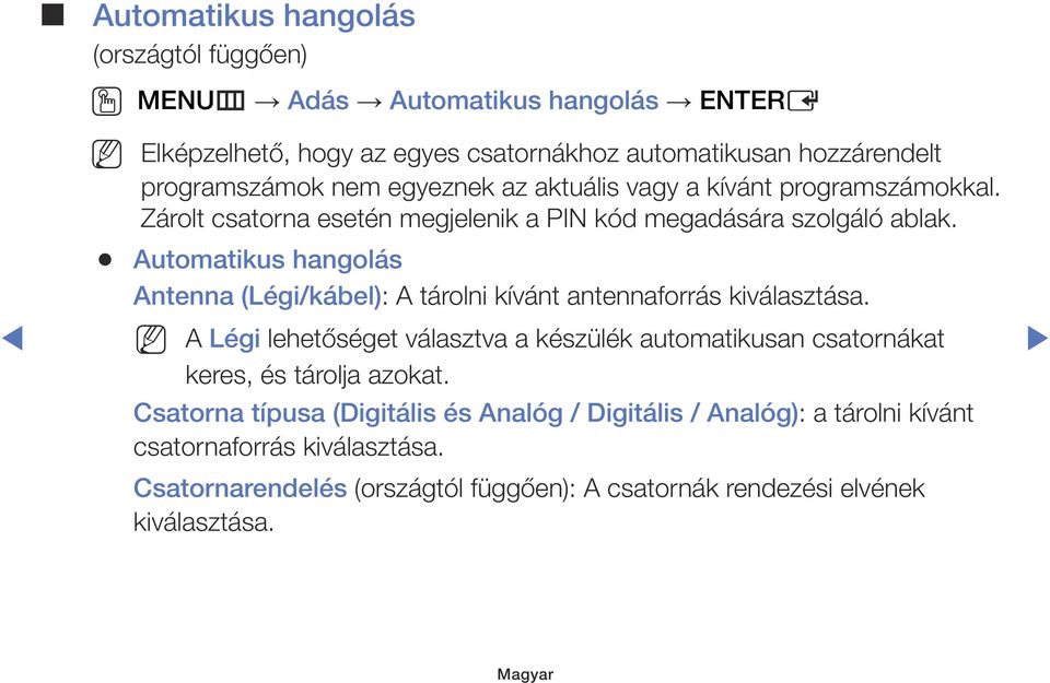 Automatikus hangolás Antenna (Légi/kábel): A tárolni kívánt antennaforrás kiválasztása.