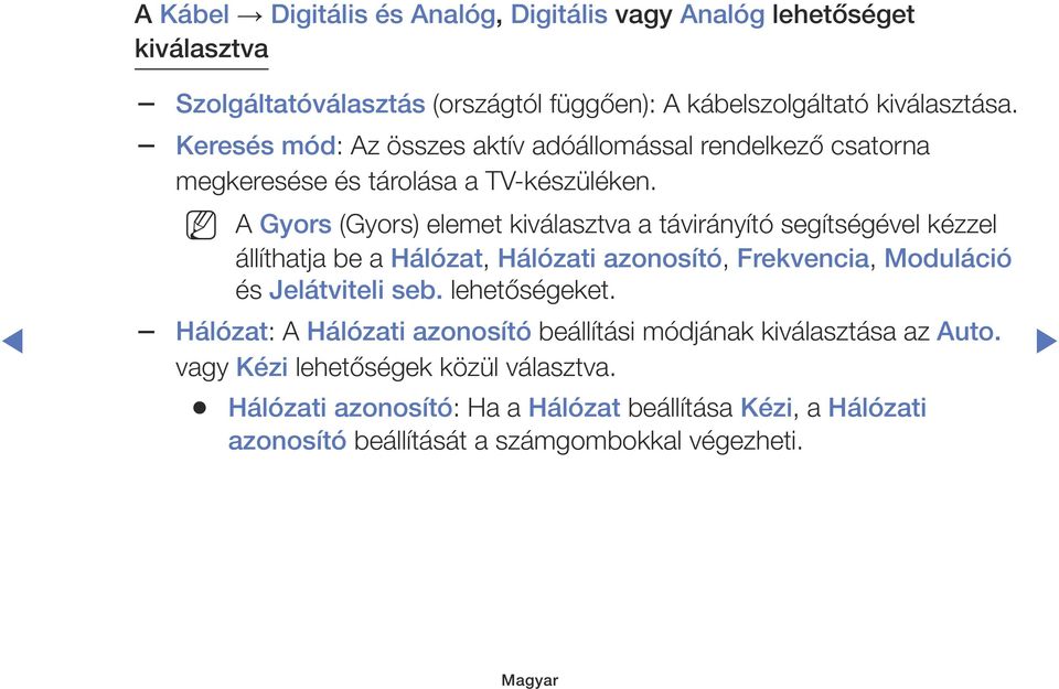 A Gyors (Gyors) elemet kiválasztva a távirányító segítségével kézzel állíthatja be a Hálózat, Hálózati azonosító, Frekvencia, Moduláció és Jelátviteli seb.