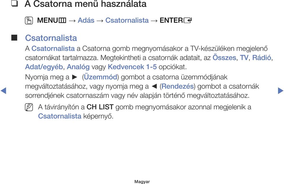 Nyomja meg a (Üzemmód) gombot a csatorna üzemmódjának megváltoztatásához, vagy nyomja meg a (Rendezés) gombot a csatornák sorrendjének