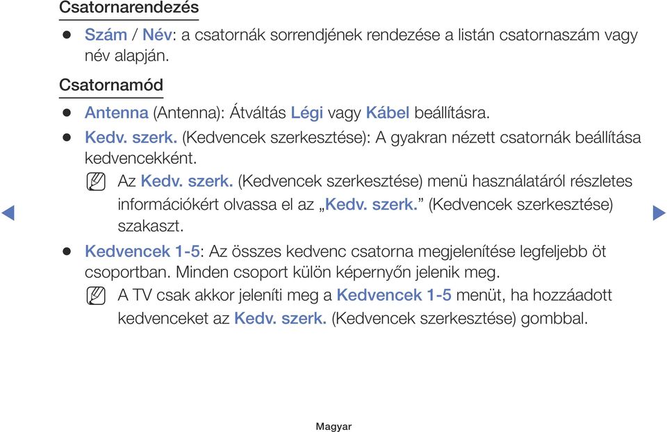 Az Kedv. szerk. (Kedvencek szerkesztése) menü használatáról részletes információkért olvassa el az Kedv. szerk. (Kedvencek szerkesztése) szakaszt.