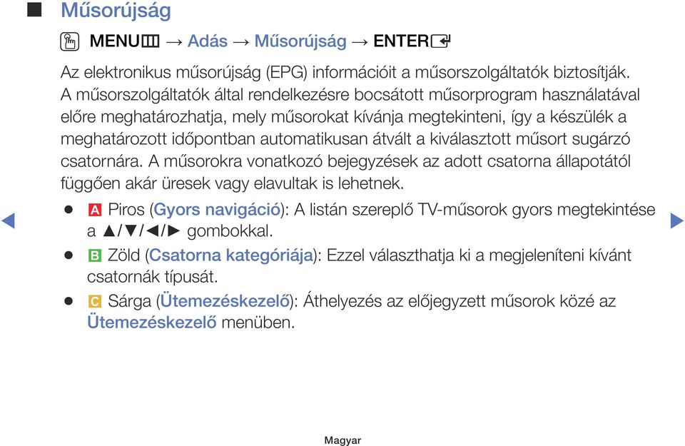 automatikusan átvált a kiválasztott műsort sugárzó csatornára. A műsorokra vonatkozó bejegyzések az adott csatorna állapotától függően akár üresek vagy elavultak is lehetnek.