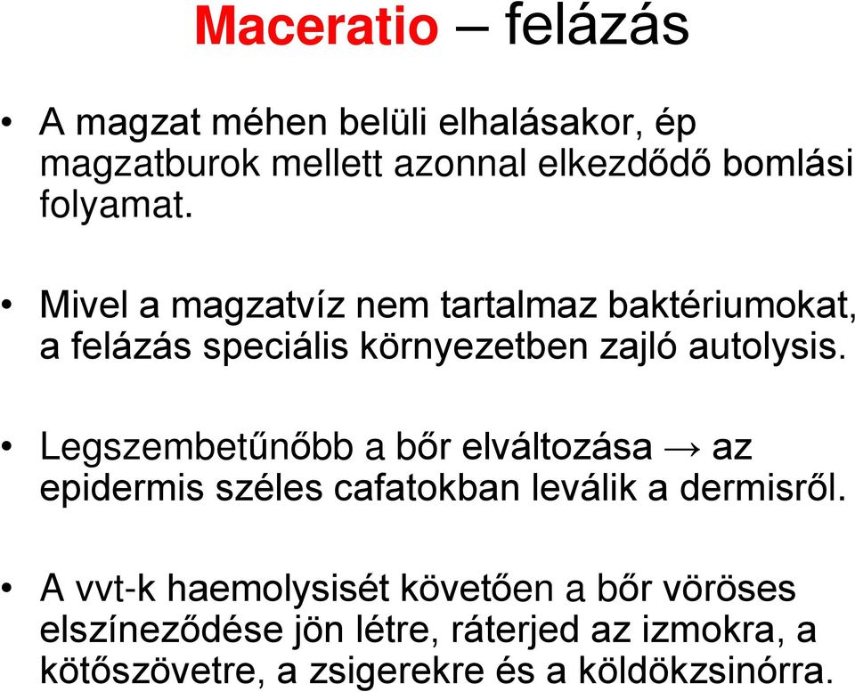 Legszembetűnőbb a bőr elváltozása az epidermis széles cafatokban leválik a dermisről.