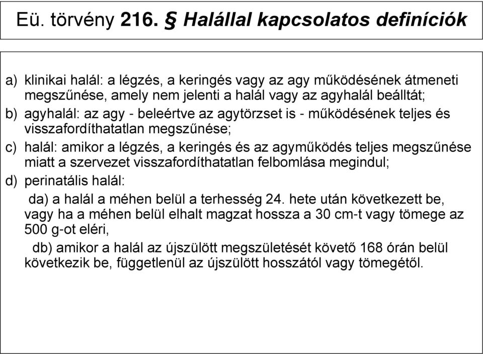 az agy - beleértve az agytörzset is - működésének teljes és visszafordíthatatlan megszűnése; c) halál: amikor a légzés, a keringés és az agyműködés teljes megszűnése miatt a szervezet