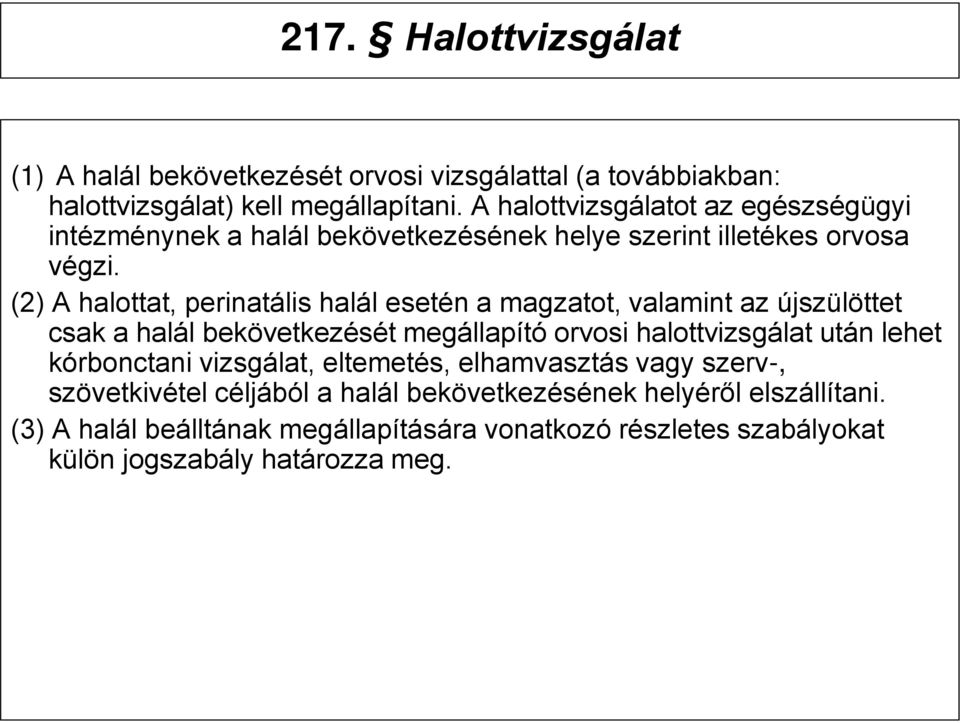 (2) A halottat, perinatális halál esetén a magzatot, valamint az újszülöttet csak a halál bekövetkezését megállapító orvosi halottvizsgálat után lehet