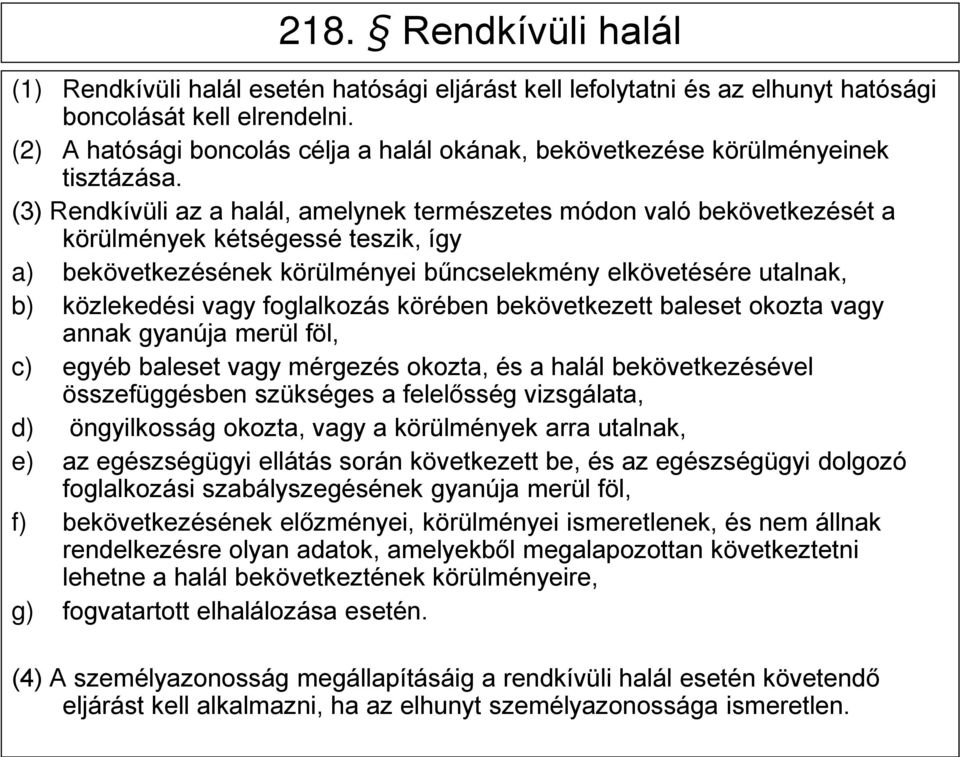 (3) Rendkívüli az a halál, amelynek természetes módon való bekövetkezését a körülmények kétségessé teszik, így a) bekövetkezésének körülményei bűncselekmény elkövetésére utalnak, b) közlekedési vagy