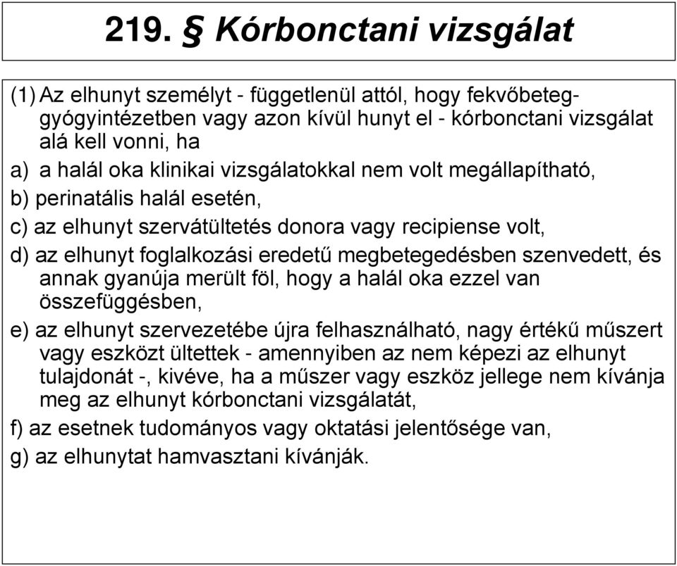 annak gyanúja merült föl, hogy a halál oka ezzel van összefüggésben, e) az elhunyt szervezetébe újra felhasználható, nagy értékű műszert vagy eszközt ültettek - amennyiben az nem képezi az