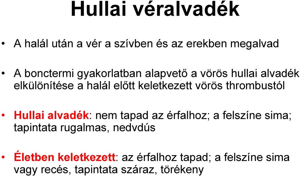 thrombustól Hullai alvadék: nem tapad az érfalhoz; a felszíne sima; tapintata rugalmas,