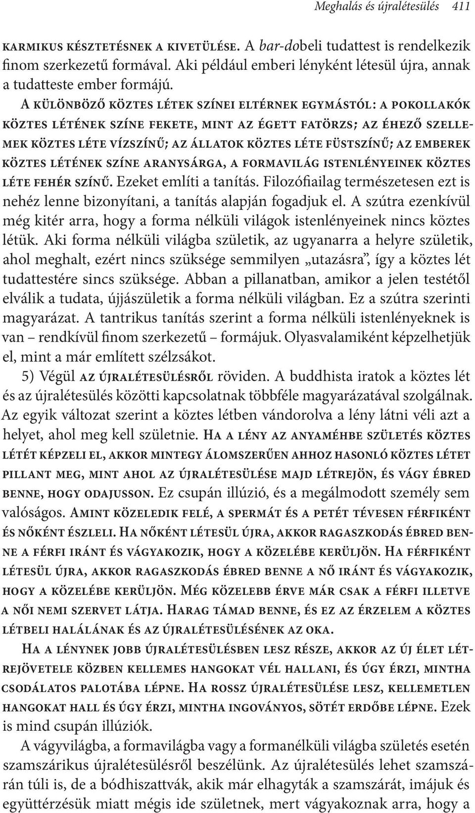 A különböző köztes létek színei eltérnek egymástól : a pokollakók köztes létének színe fekete, mint az égett fatörzs ; az éhező szellemek köztes léte vízszínű ; az állatok köztes léte füstszínű ; az