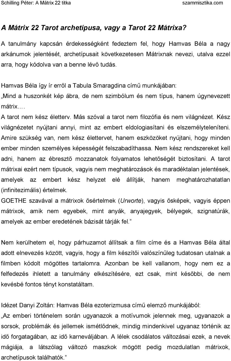 Hamvas Béla így ír erről a Tabula Smaragdina című munkájában: Mind a huszonkét kép ábra, de nem szimbólum és nem típus, hanem úgynevezett mátrix. A tarot nem kész életterv.