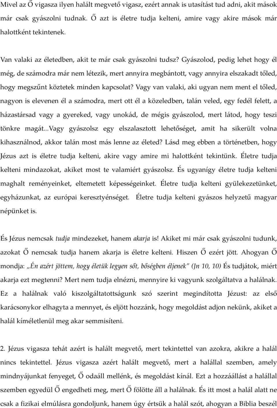 Gyászolod, pedig lehet hogy él még, de számodra már nem létezik, mert annyira megbántott, vagy annyira elszakadt tőled, hogy megszűnt köztetek minden kapcsolat?